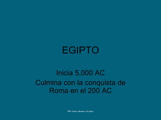 EGIPTO Inicia 5,000 AC Culmina con la conquista de Roma en el 200 AC 2010. Teoría e Historias. E de López 