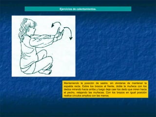 Manteniendo la posición de sastre, sin olvidarse de mantener la espalda recta. Estire los brazos al frente, doble la muñeca con los dedos mirando hacia arriba y luego deje caer los dedo que miren hacia el pecho, relajando las muñecas. Con los brazos en igual posición realice círculos amplios con las manos. Ejercicios de calentamientos. 