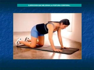 EJERCICIOS QUE MEJORAN LA POSTURA CORPORAL. 