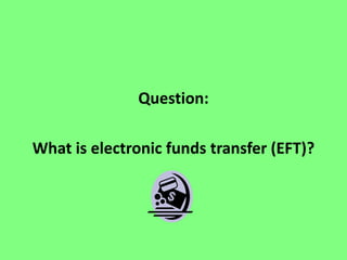 Question:
What is electronic funds transfer (EFT)?

 
