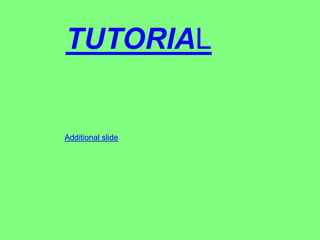 TUTORIAL

Additional slide

 