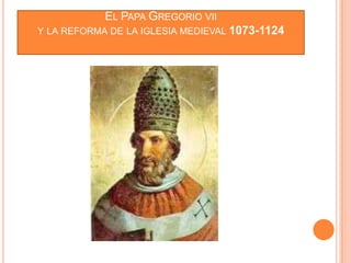 EL PAPA GREGORIO VII
Y LA REFORMA DE LA IGLESIA MEDIEVAL 1073-1124
 