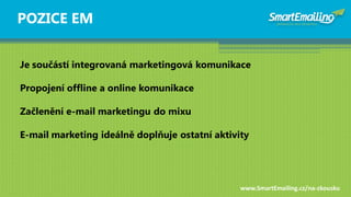 POZICE EM


Je součástí integrovaná marketingová komunikace

Propojení offline a online komunikace

Začlenění e-mail marke...