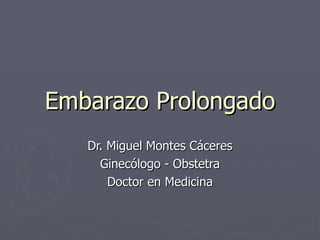 Embarazo Prolongado Dr. Miguel Montes Cáceres Ginecólogo - Obstetra Doctor en Medicina 