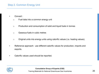 1A.26
Step 2. Common Energy Unit
• Convert :
o Fuel data into a common energy unit
o Production and consumption of solid a...
