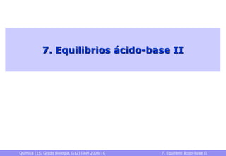 Química (1S, Grado Biología, G12) UAM 2009/10 7. Equilibrio ácido-base II
7. Equilibrios ácido-base II
 