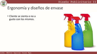 Ergonomía y diseños de envase
• Cliente se sienta o no a
gusto con los mismos.
 