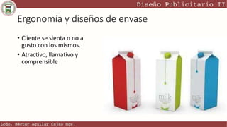 Ergonomía y diseños de envase
• Cliente se sienta o no a
gusto con los mismos.
• Atractivo, llamativo y
comprensible
 