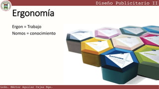 Ergonomía
Ergon = Trabajo
Nomos = conocimiento
 