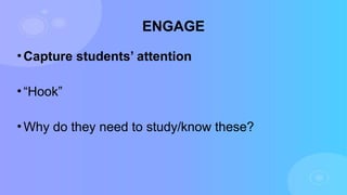 ENGAGE
• Capture students’ attention
• “Hook”
• Why do they need to study/know these?
 