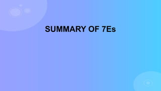 SUMMARY OF 7Es
 
