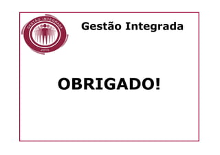Gestão Integrada




OBRIGADO!
 