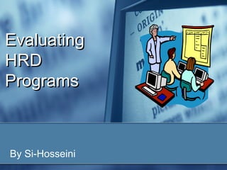 Evaluating
HRD
Programs

By Si-Hosseini

 