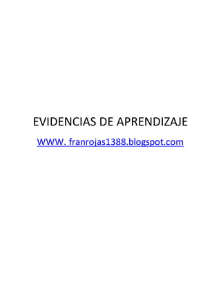 EVIDENCIAS DE APRENDIZAJE
WWW. franrojas1388.blogspot.com
 
