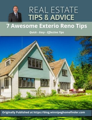 REALESTATE
TIPS&ADVICE
7 Awesome Ext erio Reno Tips
Quick - Easy - Effective Tips
Originally Published at ht t ps://blog.winnipeghomefinder.com
 