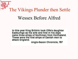 The Vikings Plunder then Settle
    Wessex Before Alfred
 