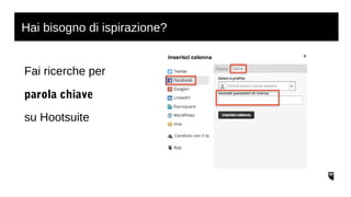 Hai bisogno di ispirazione? 
Fai ricerche per 
parola chiave 
su Hootsuite 
 