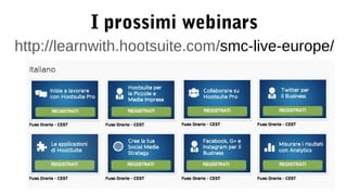 I prossimi webinars 
http://learnwith.hootsuite.com/smc-live-europe/ 
 