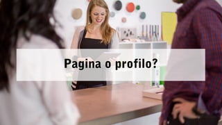 Pagina o profilo? 
 