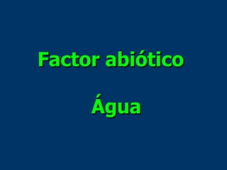 Factor abiótico   Água 