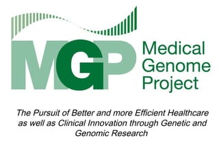 The Pursuit of Better and more Efficient Healthcare
as well as Clinical Innovation through Genetic and
                Genomic Research
 