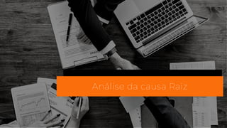 Análise da causa Raiz
 