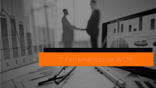 7 Ferramentas de WCM
 