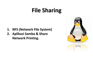 FFiillee SShhaarriinngg 
1. NFS (Network File System) 
2. Aplikasi Samba & Share 
Network Printing. 
 