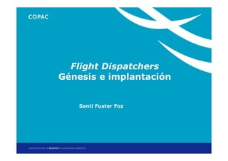 1. Título Flight Dispatchers
de sección
Génesis e implantación
Santi Fuster Foz

Jornadas Técnicas de Helicópteros: Operaciones HEMS
Madrid, 11 y 12 de diciembre de 2013

 