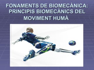 FONAMENTS DE BIOMECÀNICA: PRINCIPIS BIOMECÀNICS DEL MOVIMENT HUMÀ   