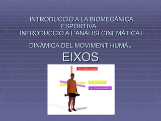 INTRODUCCIÓ A LA BIOMECÀNICA ESPORTIVA.   INTRODUCCIÓ A L'ANÀLISI CINEMÀTICA I DINÀMICA DEL MOVIMENT HUMÀ . EIXOS 