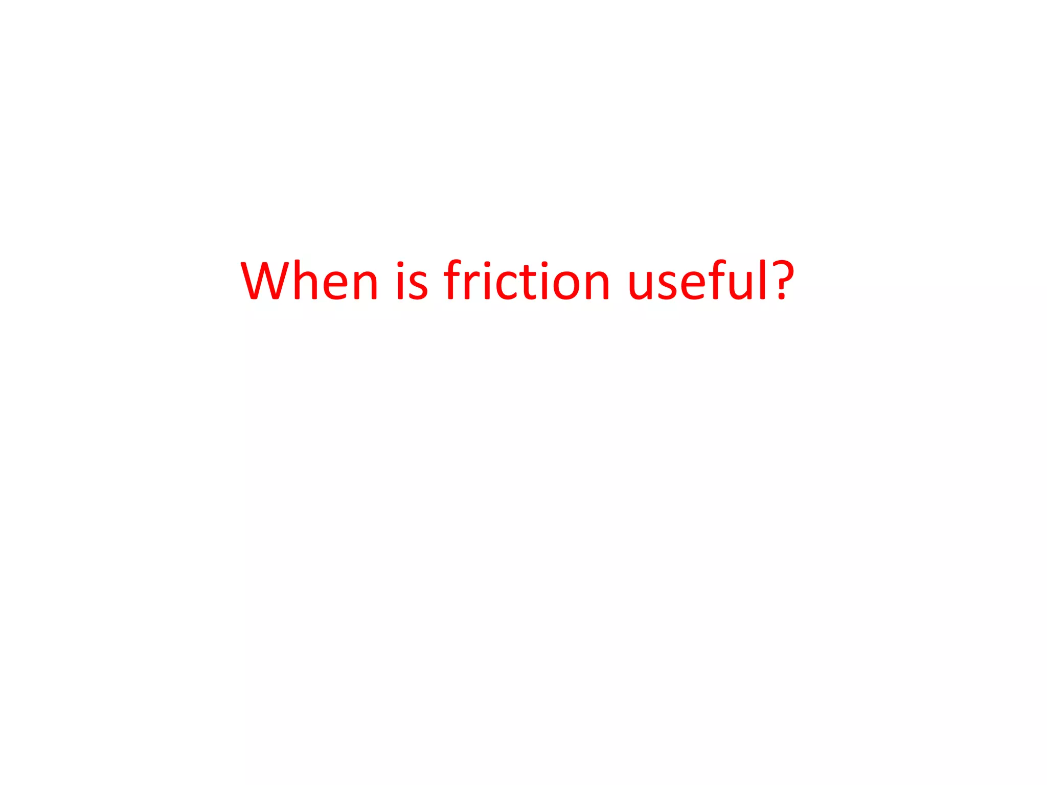 When is friction useful?
 
