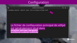 Configuration
Le fichier de configuration principal de vsftpd
est généralement situé dans
/etc/vsftpd/vsftpd.conf
 
