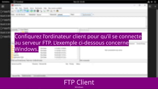 FTP Client
Windows
Configurez l’ordinateur client pour qu’il se connecte
au serveur FTP. L’exemple ci-dessous concerne
Windows.
 