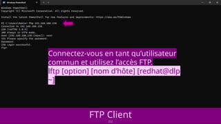 Connectez-vous en tant qu’utilisateur
commun et utilisez l’accès FTP.
lftp [option] [nom d’hôte] [redhat@dlp
~]
FTP Client
CLI
 