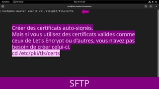SFTP
Créer des certificats auto-signés.
Mais si vous utilisez des certificats valides comme
ceux de Let's Encrypt ou d'autres, vous n'avez pas
besoin de créer celui-ci.
cd /etc/pki/tls/certs
 