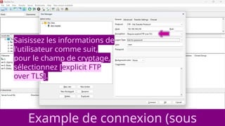 Example de connexion (sous
Saisissez les informations de
l'utilisateur comme suit,
pour le champ de cryptage,
sélectionnez [explicit FTP
over TLS].
 