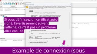 Si vous définissez un certificat auto-
signé, l’avertissement suivant
s’affiche, ce n’est pas un problème.
Allez ensuite.
Example de connexion (sous
 