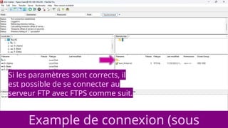 Si les paramètres sont corrects, il
est possible de se connecter au
serveur FTP avec FTPS comme suit.
Example de connexion (sous
 