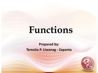 Functions Prepared by: Teresita P. Liwanag - Zapanta 