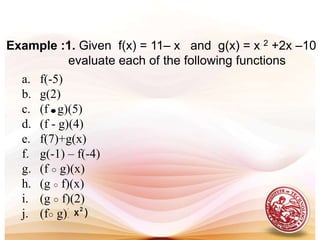 Piecewise Defined FunctionEXAMPLE: Evaluate the piecewise function at the                      indicated values.if  x<0   f(-2), f(-1), f(0), f(1), f(2)ifififif f(-5), f(0), f(1), f(5)
