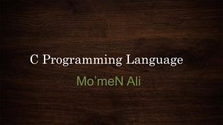 C Programming Language
Mo’meN Ali
 