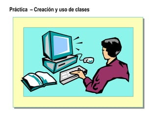 Práctica – Creación y uso de clases
 