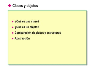  Clases y objetos
 ¿Qué es una clase?
 ¿Qué es un objeto?
 Comparación de clases y estructuras
 Abstracción
 