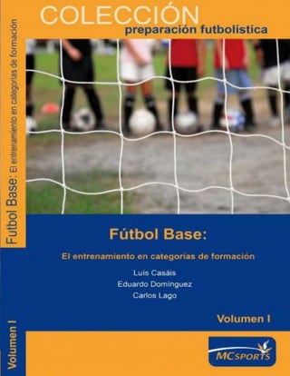 FútbolBase:Elentrenamientoencategoríasdeformación
preparación futbolística
El entrenamiento en categorías de formación
Luís Casáis
Eduardo Domínguez
Carlos Lago
M C SPORTS
 