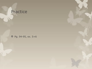 Practice
 Pg. 94-95, ex. 5+6
 