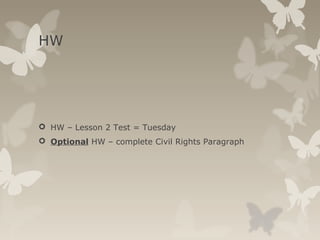 HW
 HW – Lesson 2 Test = Tuesday
 Optional HW – complete Civil Rights Paragraph
 