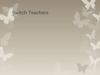 Switch Teachers
 