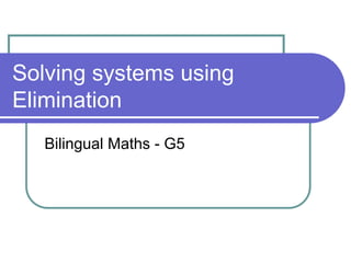 Solving systems using
Elimination
Bilingual Maths - G5
 