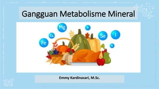 Gangguan Metabolisme Mineral
Emmy Kardinasari, M.Sc.
 